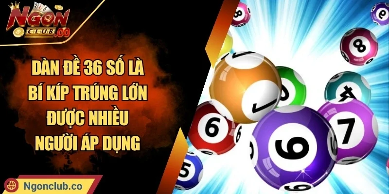 Dàn Đề 36 Số Là Bí Kíp Trúng Lớn Được Nhiều Người Áp Dụng