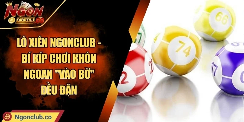 Lô Xiên Ngonclub - Bí Kíp Chơi Khôn Ngoan "Vào Bờ" Đều Đặn