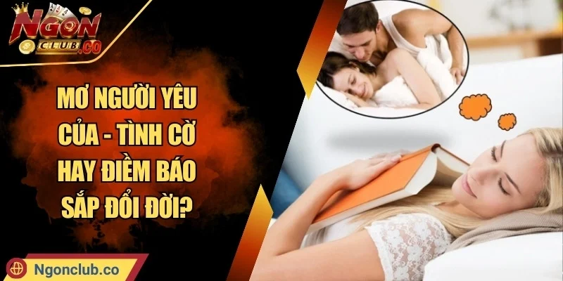 Mơ Người Yêu Của - Tình Cờ Hay Điềm Báo Sắp Đổi Đời?