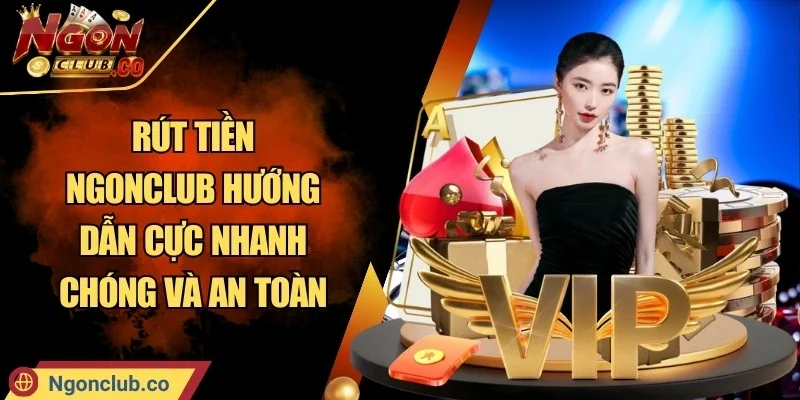 Rút Tiền Ngonclub Hướng Dẫn Cực Nhanh Chóng Và An Toàn