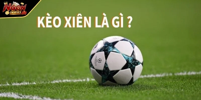 Tìm hiểu kèo xiên là gì